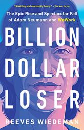 Billion Dollar Loser: The Epic Rise and Spectacular Fall of Adam Neumann and WeWork by Reeves Wiedeman Paperback Book