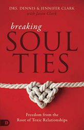 Breaking Soul Ties: Freedom from the Root of Toxic Relationships by Dennis Clark Paperback Book