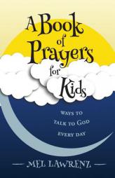 A Book of Prayers for Kids: ways to talk to God every day by Mel Lawrenz Paperback Book