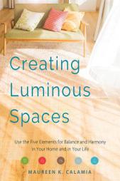 Creating Luminous Spaces: Use the Five Elements for Balance and Harmony in Your Home and in Your Life by Maureen K. Calamia Paperback Book