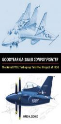 Goodyear GA-28A/B Convoy Fighter: The Naval VTOL Turboprop Tailsitter Project of 1950 by Jared a. Zichek Paperback Book