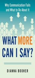 What More Can I Say?: Why Communication Fails and What to Do about It by Dianna Booher Paperback Book