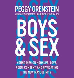 Boys & Sex: Young Men on Hookups, Love, Porn, Consent, and Navigating the New Masculinity by Peggy Orenstein Paperback Book