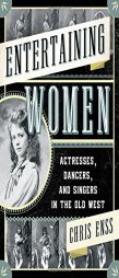 Entertaining Women: Actresses, Dancers, and Singers in the Old West by Chris Enss Paperback Book