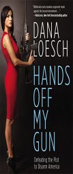 Hands Off My Gun: Defeating the Plot to Disarm America by Dana Loesch Paperback Book