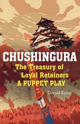 Chushingura: The Treasury of Loyal Retainers, a Puppet Play by Donald Keene Paperback Book