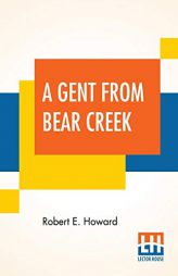 A Gent From Bear Creek by Robert E. Howard Paperback Book
