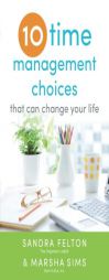 Ten Time Management Choices That Can Change Your Life by Sandra Felton Paperback Book