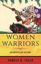 Women Warriors: An Unexpected History by Pamela D. Toler Paperback Book