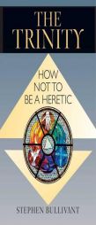 Trinity, The: How Not to Be a Heretic by Stephen Bullivant Paperback Book