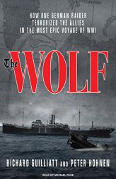 The Wolf: How One German Raider Terrorized the Allies in the Most Epic Voyage of WWI by Richard Guilliatt Paperback Book
