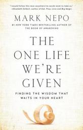 The One Life We're Given: Finding the Wisdom That Waits in Your Heart by Mark Nepo Paperback Book