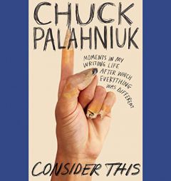 Consider This: Moments in My Writing Life after Which Everything Was Different by Chuck Palahniuk Paperback Book