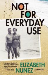 Not for Everyday Use: A Memoir by Elizabeth Nunez Paperback Book
