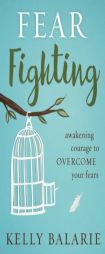 Fear Fighting: Awakening Courage to Overcome Your Fears by Kelly Balarie Paperback Book