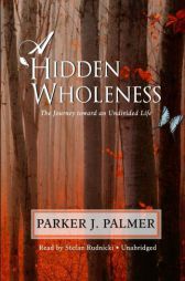 A Hidden Wholeness: The Journey Toward an Undivided Life by Parker J. Palmer Paperback Book