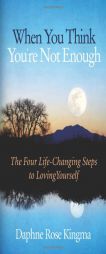 When You Think You're Not Enough: The Four Life-Changing Steps to Loving Yourself by Daphne Rose Kingma Paperback Book