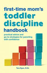 The First-Time Mom's Toddler Discipline Handbook: Practical Advice and Go-To Strategies for Parenting with Confidence by Tara Egan Paperback Book