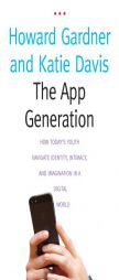 The App Generation: How Today's Youth Navigate Identity, Intimacy, and Imagination in a Digital World by Howard Gardner Paperback Book