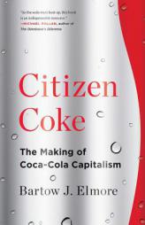 Citizen Coke: The Making of Coca-Cola Capitalism by Bartow J. Elmore Paperback Book