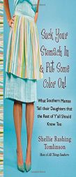 Suck Your Stomach In and Put Some Color On!: What Southern Mamas Tell Their Daughters that the Rest of Y'all Should Know Too by Shellie Tomlinson Paperback Book