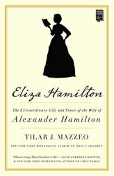 Eliza Hamilton: The Extraordinary Life and Times of the Wife of Alexander Hamilton by Tilar J. Mazzeo Paperback Book