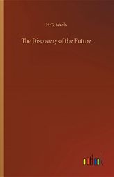 The Discovery of the Future by H. G. Wells Paperback Book