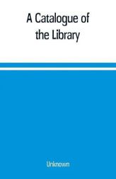 A Catalogue of the Library, Belonging to the society of Antiquaries Newcastle-upon-tyne of inclusive of the manuscripts, drawings, prints, and maps by Unknown Paperback Book