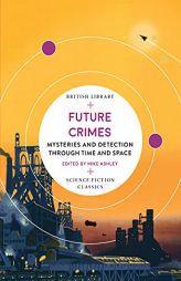 Future Crimes: Mysteries and Detection through Time and Space (British Library Science Fiction Classics) by Mike Ashley Paperback Book