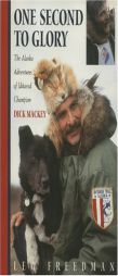 One Second to Glory: The Alaska Adventures of Iditarod Champion Dick Mackey by Lew Freedman Paperback Book