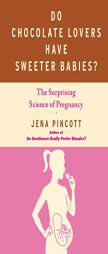 Do Chocolate Lovers Have Sweeter Babies?: Exploring the Surprising Science of Pregnancy by Jena Pincott Paperback Book