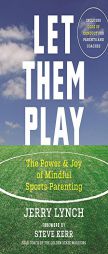 Let Them Play: The Mindful Way to Parent Kids for Fun and Success in Sports by Jerry Lynch Paperback Book