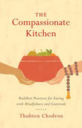 The Compassionate Kitchen: Buddhist Practices for Eating with Mindfulness and Gratitude by Thubten Chodron Paperback Book