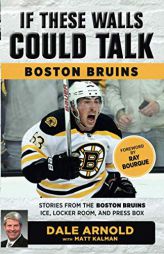 If These Walls Could Talk: Boston Bruins: Stories from the Boston Bruins Ice, Locker Room, and Press Box by Dale Arnold Paperback Book