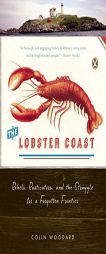 The Lobster Coast: Rebels, Rusticators, and the Struggle for a Forgotten Frontier by Colin Woodward Paperback Book