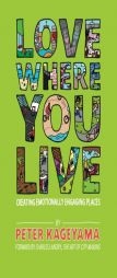 Love Where You Live: Creating Emotionally Engaging Places by Peter Kageyama Paperback Book