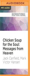 Chicken Soup for the Soul: Messages from Heaven: 101 Miraculous Stories of Signs from Beyond, Amazing Connections, and Love that Doesn't Die by Jack Canfield Paperback Book