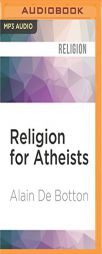 Religion for Atheists: A Non-Believer's Guide to the Uses of Religion by Alain Botton Paperback Book