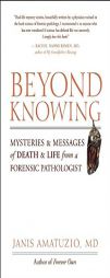 Beyond Knowing: Mysteries and Messages of Death and Life from a Forensic Pathologist by Janis Amatuzio Paperback Book