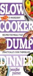Slow Cooker Dump Dinners: 5-Ingredient Recipes for Meals That (Practically) Cook Themselves by Jennifer McCartney Paperback Book