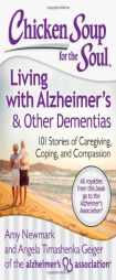 Chicken Soup for the Soul: Living with Alzheimer S and Other Forms of Dementia: 101 Stories of Caregiving, Coping, and Compassion by Amy Newmark Paperback Book