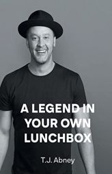 A Legend in Your Own Lunchbox by T. J. Abney Paperback Book