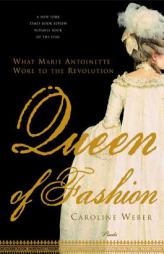 Queen of Fashion: What Marie Antoinette Wore to the Revolution by Caroline Weber Paperback Book