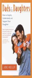 Dads and Daughters: How to Inspire, Understand, and Support Your Daughter When She's Growing Up So Fast by Joe Kelly Paperback Book