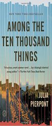 Among the Ten Thousand Things: A Novel by Julia Pierpont Paperback Book