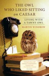 The Owl Who Liked Sitting on Caesar: Living with a Tawny Owl by Martin Windrow Paperback Book