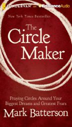 The Circle Maker: Praying Circles Around Your Biggest Dreams and Greatest Fears by Mark Batterson Paperback Book