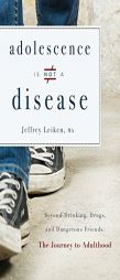 Adolescence Is Not a Disease: Beyond Drinking, Drugs, and Dangerous Friends: The Journey to Adulthood by Ma Jeffrey Leiken Paperback Book
