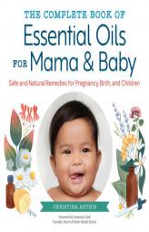The Complete Book of Essential Oils for Mama and Baby: Safe and Natural Remedies for Pregnancy, Birth, and Children by Christina Anthis Paperback Book