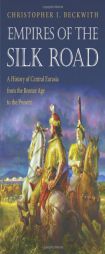 Empires of the Silk Road: A History of Central Eurasia from the Bronze Age to the Present by Christopher I. Beckwith Paperback Book